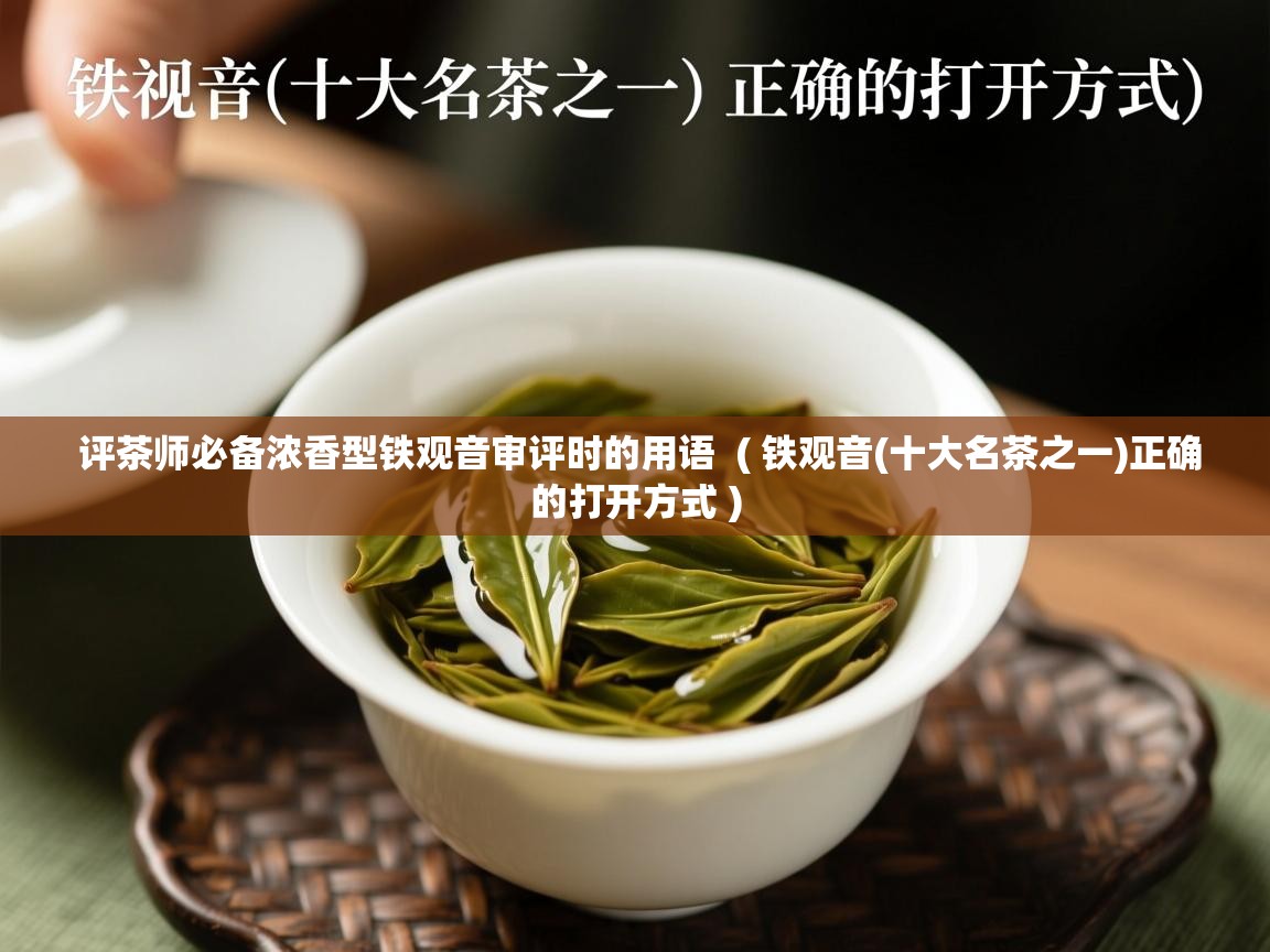  评茶师必备浓香型铁观音审评时的用语  ( 铁观音(十大名茶之一)正确的打开方式 )