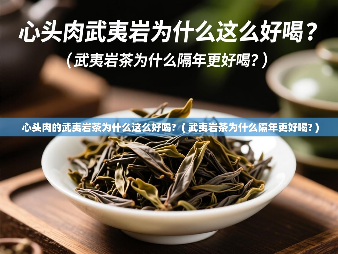  心头肉的武夷岩茶为什么这么好喝?  ( 武夷岩茶为什么隔年更好喝? )