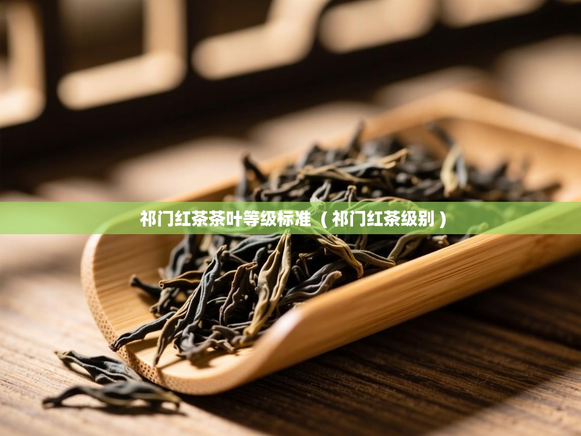  祁门红茶茶叶等级标准  ( 祁门红茶级别 )