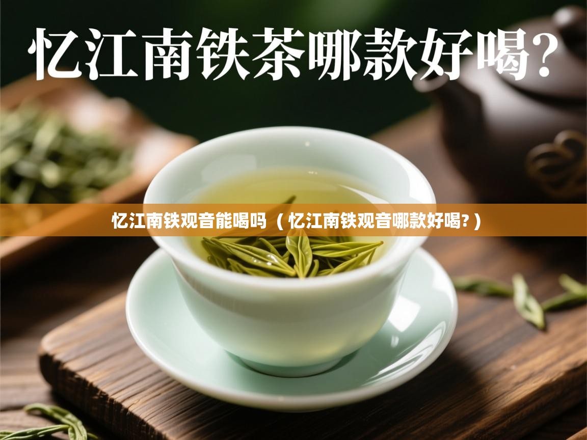  忆江南铁观音能喝吗  ( 忆江南铁观音哪款好喝? )