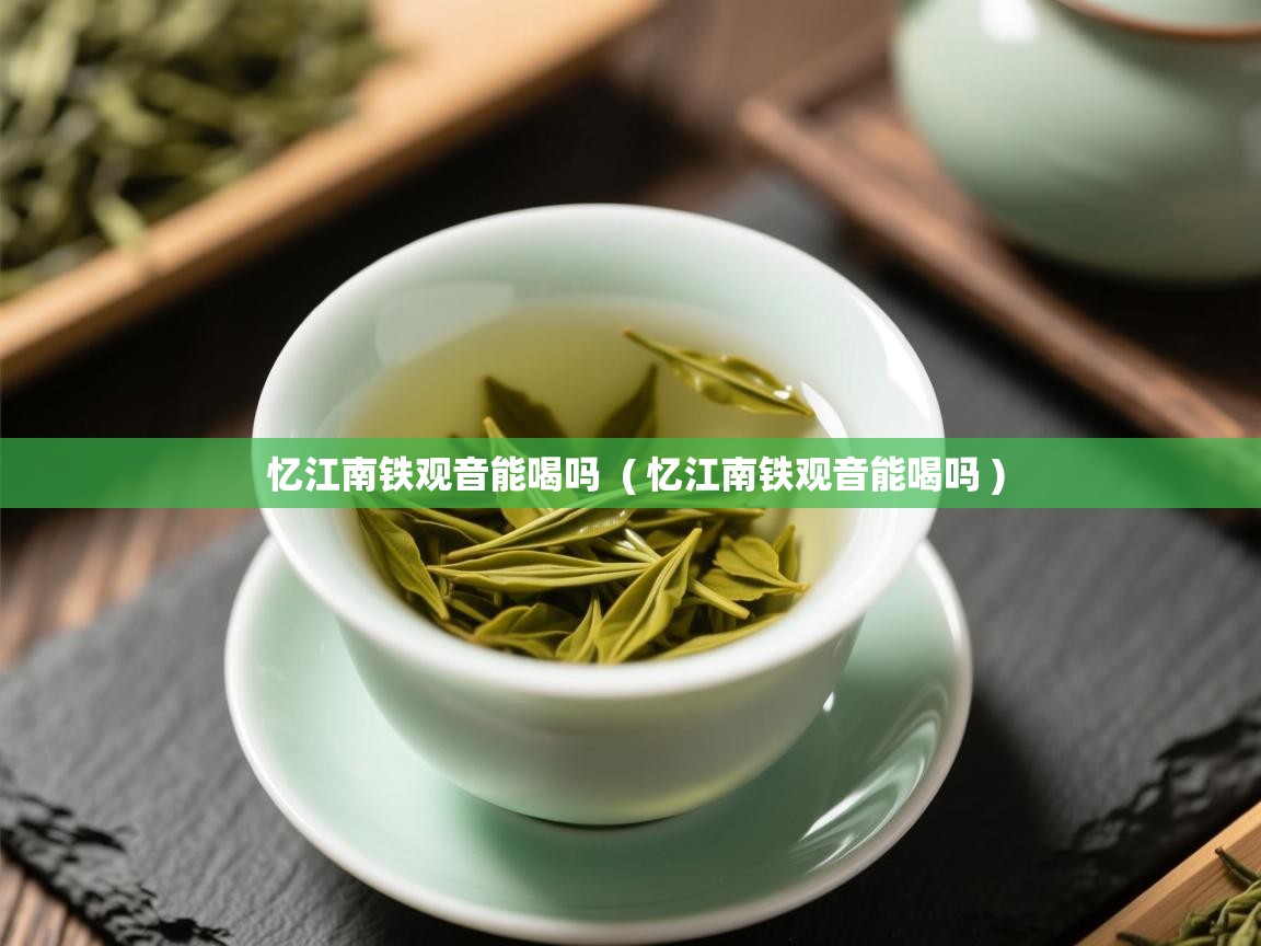  忆江南铁观音能喝吗  ( 忆江南铁观音能喝吗 )