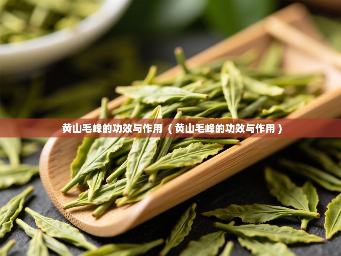 黄山毛峰的功效与作用 ( 黄山毛峰的功效与作用 ) 黄山毛峰的功效与作用 ( 黄山毛峰的功效与作用 )