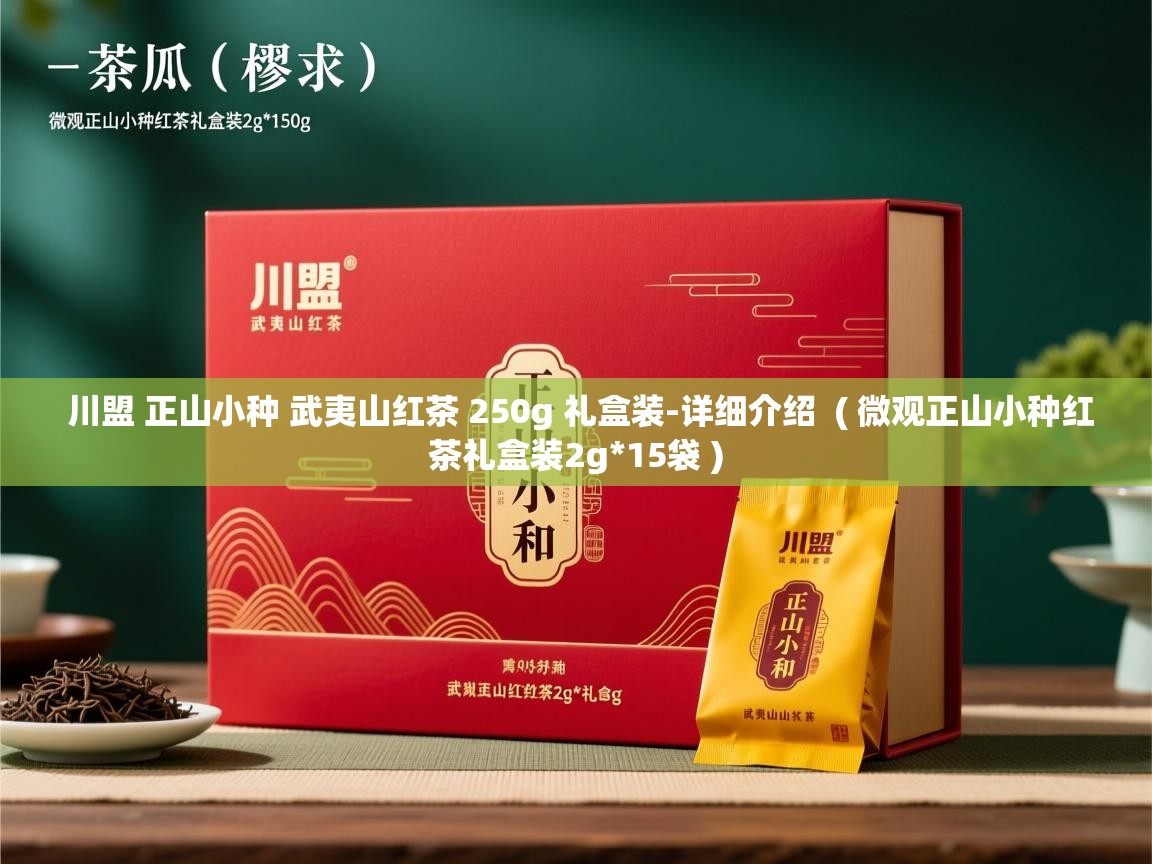  川盟 正山小种 武夷山红茶 250g 礼盒装-详细介绍  ( 微观正山小种红茶礼盒装2g*15袋 )