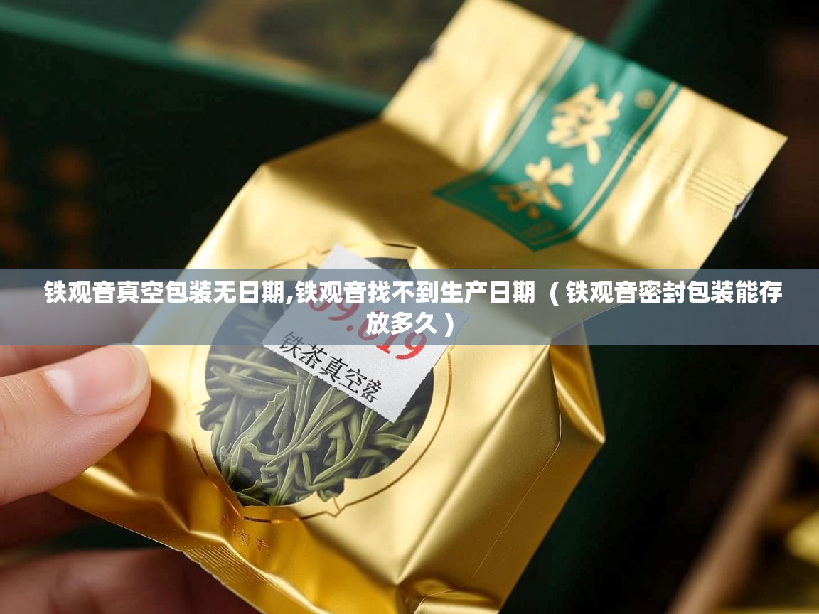  铁观音真空包装无日期,铁观音找不到生产日期  ( 铁观音密封包装能存放多久 )