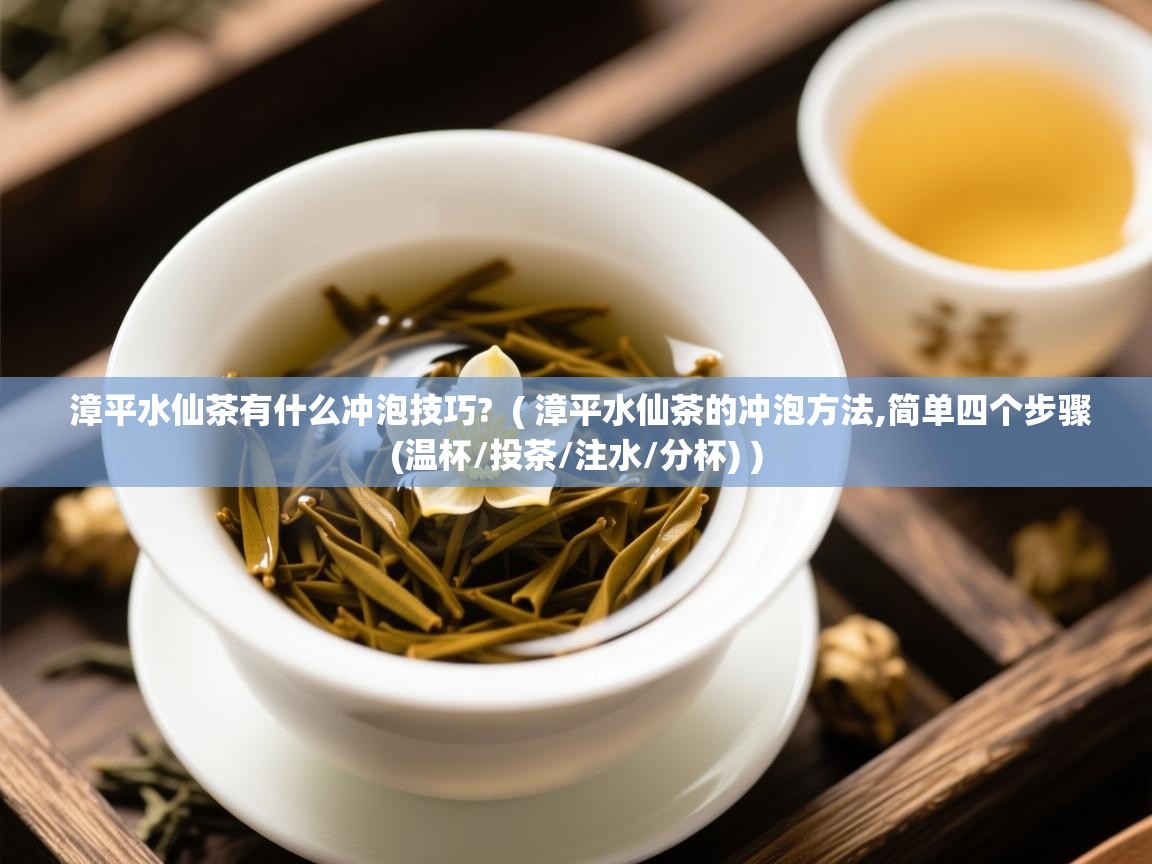  漳平水仙茶有什么冲泡技巧?  ( 漳平水仙茶的冲泡方法,简单四个步骤(温杯/投茶/注水/分杯) )