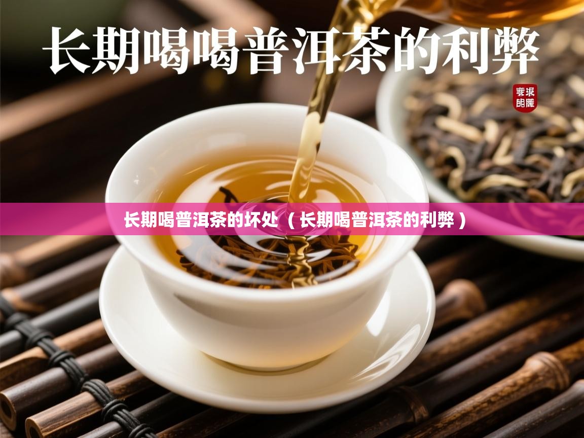 长期喝普洱茶的坏处 ( 长期喝普洱茶的利弊 ) 长期喝普洱茶的坏处 ( 长期喝普洱茶的利弊 )