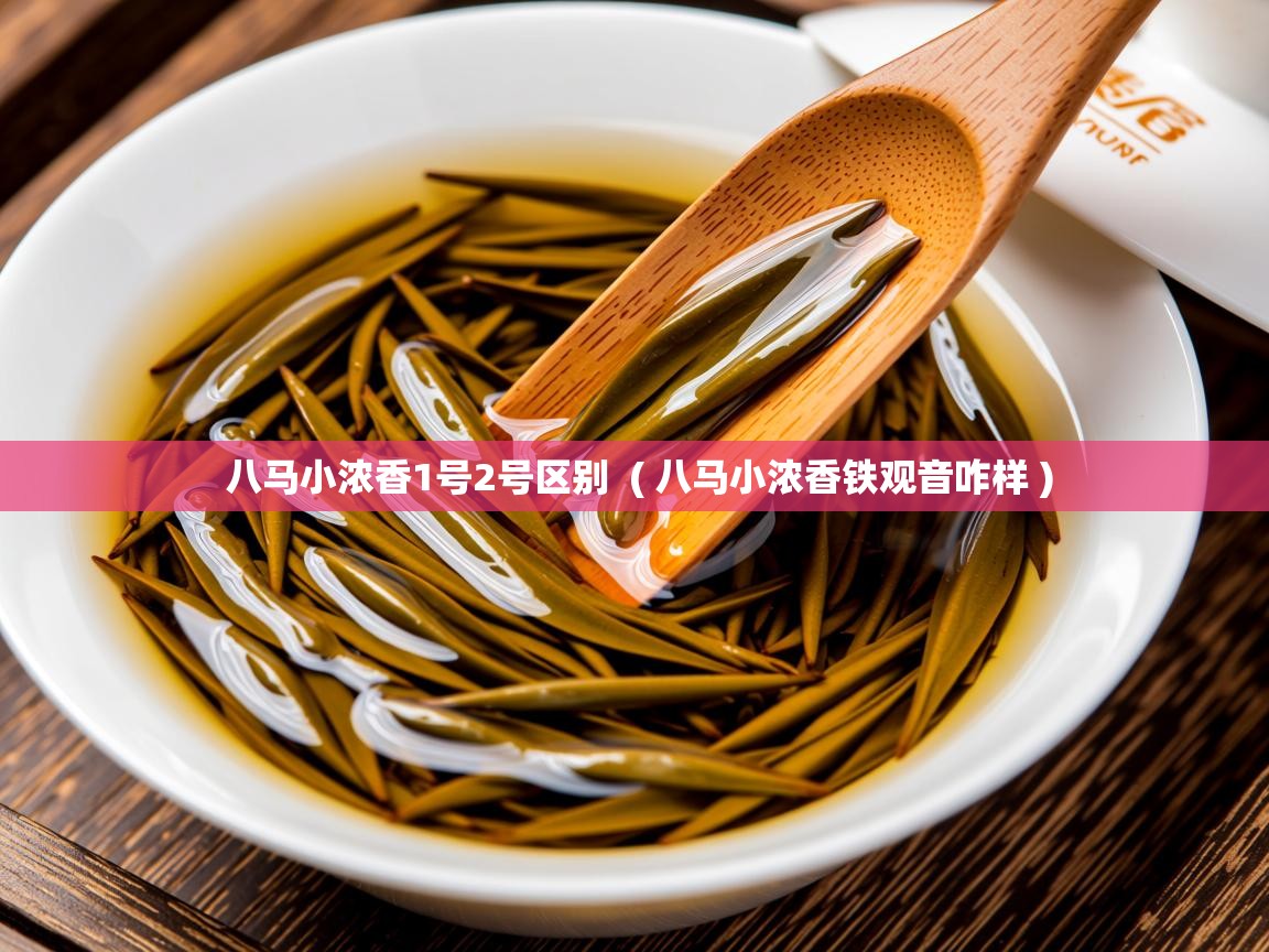  八马小浓香1号2号区别  ( 八马小浓香铁观音咋样 )