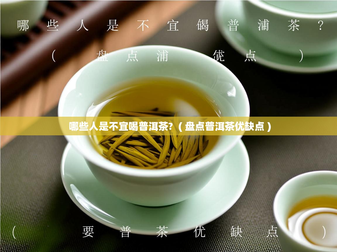 哪些人是不宜喝普洱茶? ( 盘点普洱茶优缺点 ) 哪些人是不宜喝普洱茶? ( 盘点普洱茶优缺点 )