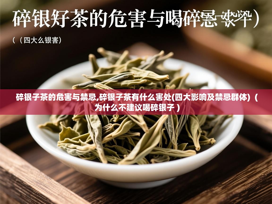 碎银子茶的危害与禁忌,碎银子茶有什么害处(四大影响及禁忌群体) ( 为什么不建议喝碎银子 ) 碎银子茶的危害与禁忌,碎银子茶有什么害处(四大影响及禁忌群体) ( 为什么不建议喝碎银子 )