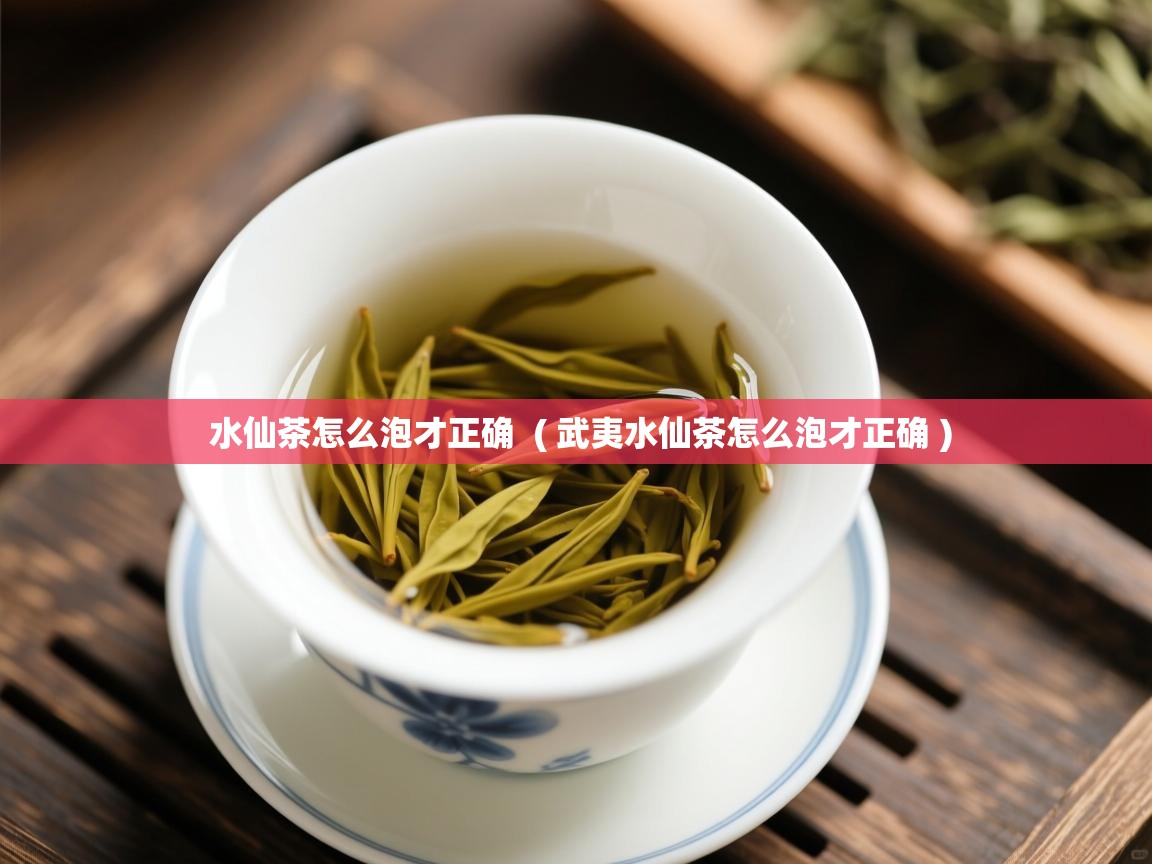 水仙茶怎么泡才正确 ( 武夷水仙茶怎么泡才正确 ) 水仙茶怎么泡才正确 ( 武夷水仙茶怎么泡才正确 )