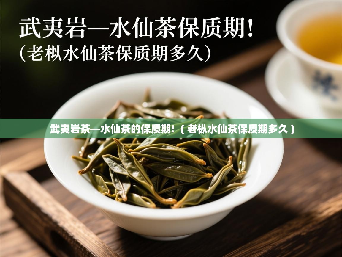  武夷岩茶—水仙茶的保质期!  ( 老枞水仙茶保质期多久 )