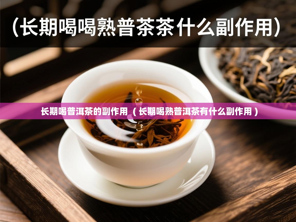  长期喝普洱茶的副作用  ( 长期喝熟普洱茶有什么副作用 )