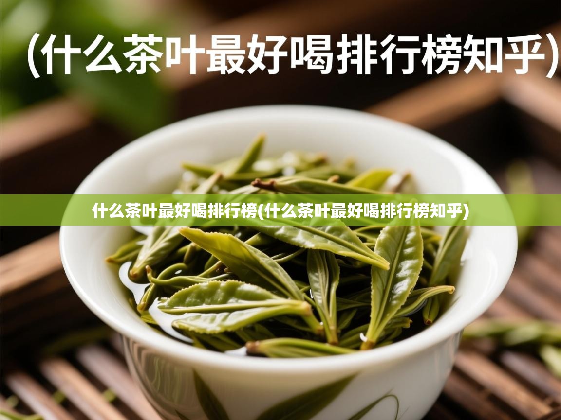 什么茶叶最好喝排行榜(什么茶叶最好喝排行榜知乎) 什么茶叶最好喝排行榜(什么茶叶最好喝排行榜知乎)