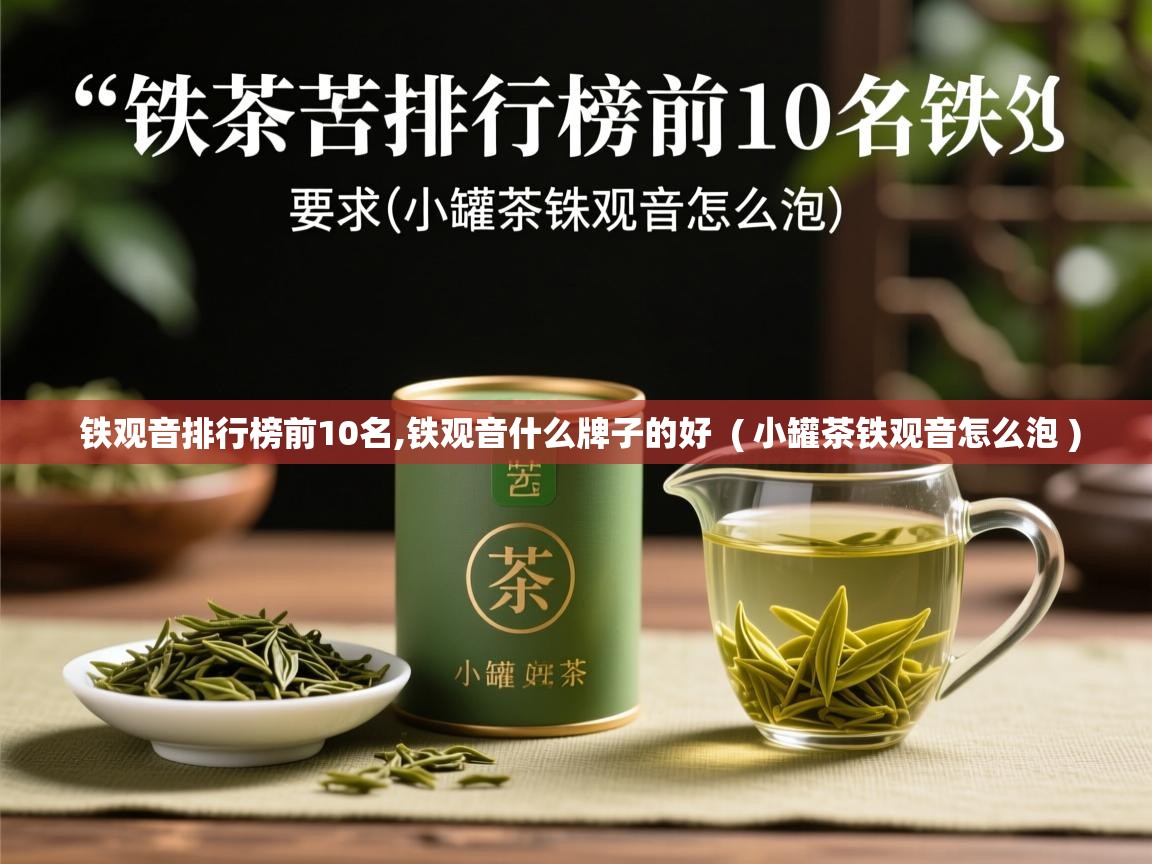  铁观音排行榜前10名,铁观音什么牌子的好  ( 小罐茶铁观音怎么泡 )