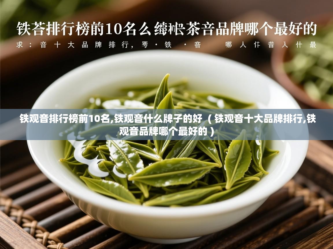  铁观音排行榜前10名,铁观音什么牌子的好  ( 铁观音十大品牌排行,铁观音品牌哪个最好的 )