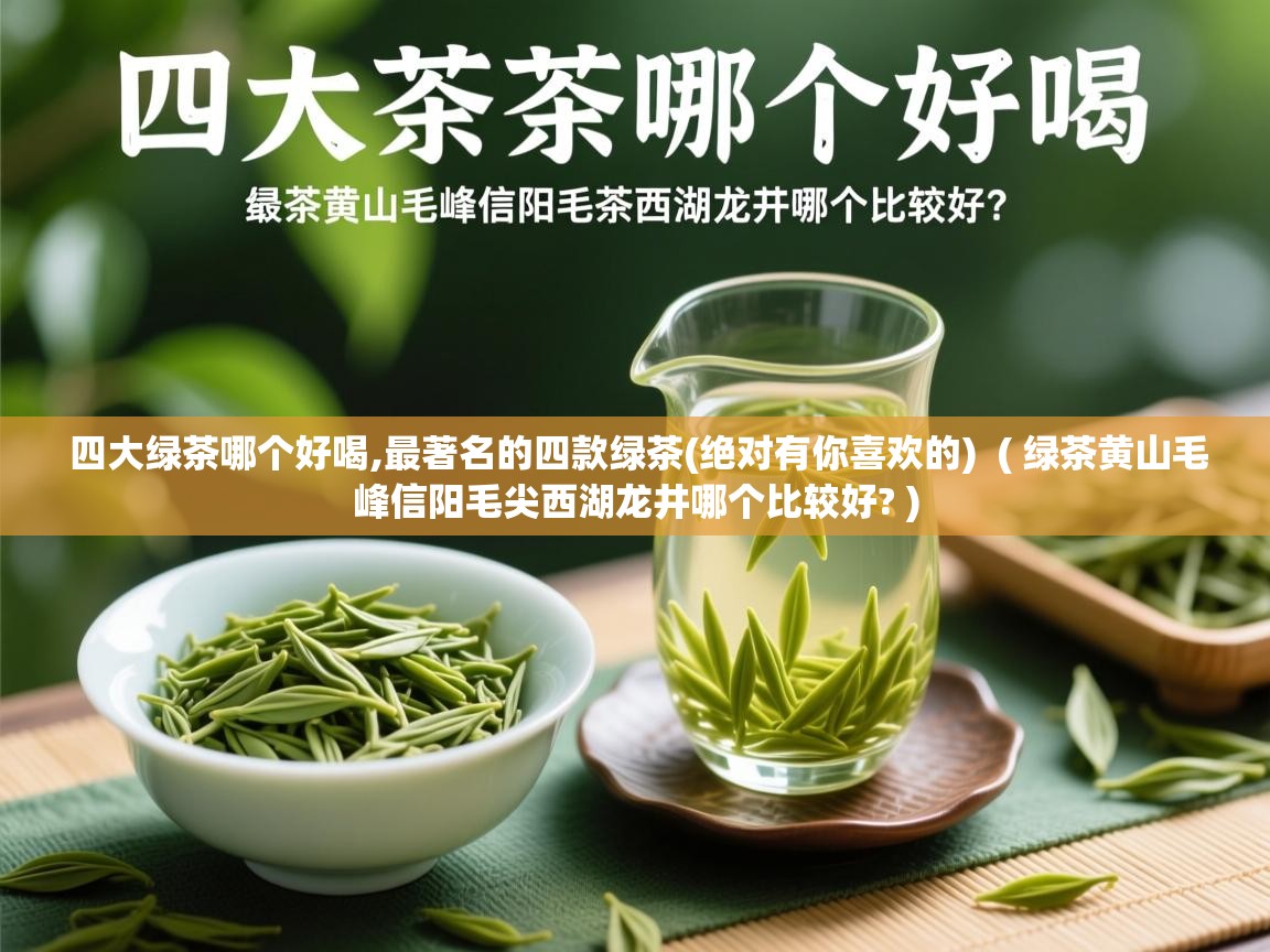  四大绿茶哪个好喝,最著名的四款绿茶(绝对有你喜欢的)  ( 绿茶黄山毛峰信阳毛尖西湖龙井哪个比较好? )