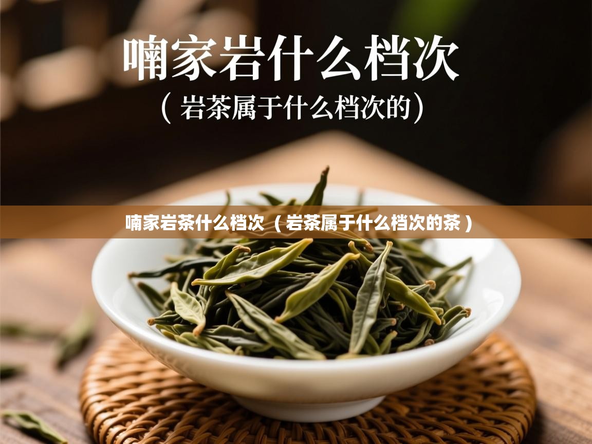  喃家岩茶什么档次  ( 岩茶属于什么档次的茶 )