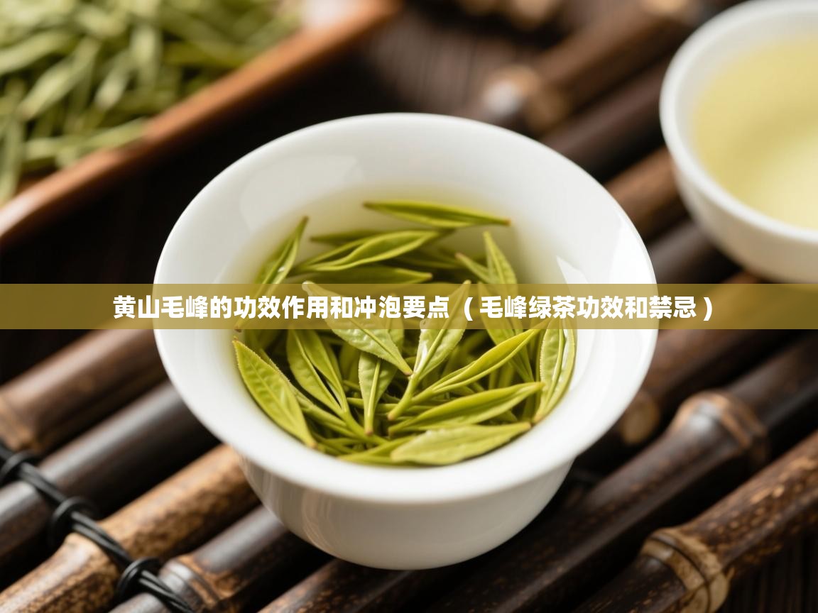  黄山毛峰的功效作用和冲泡要点  ( 毛峰绿茶功效和禁忌 )