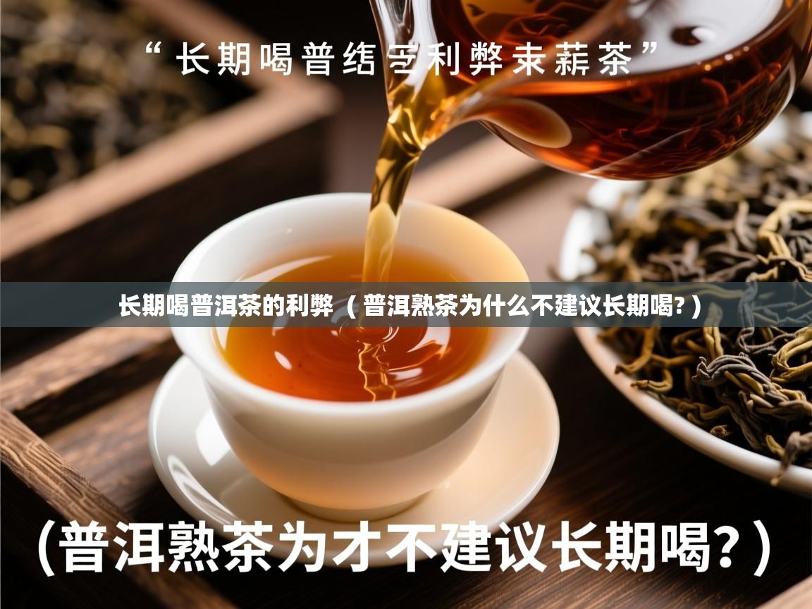  长期喝普洱茶的利弊  ( 普洱熟茶为什么不建议长期喝? )