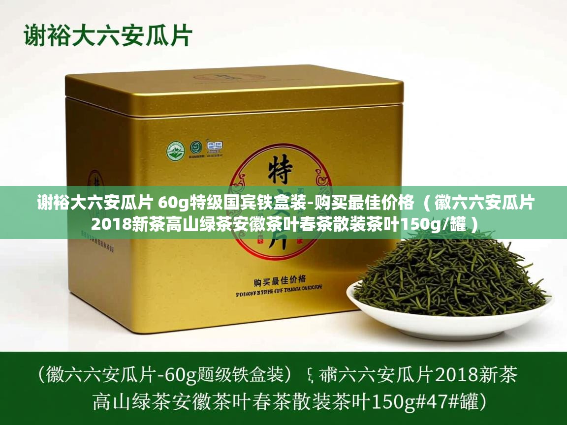 谢裕大六安瓜片 60g特级国宾铁盒装-购买最佳价格 ( 徽六六安瓜片2018新茶高山绿茶安徽茶叶春茶散装茶叶150g/罐 ) 谢裕大六安瓜片 60g特级国宾铁盒装-购买最佳价格 ( 徽六六安瓜片2018新茶高山绿茶安徽茶叶春茶散装茶叶150g/罐 )