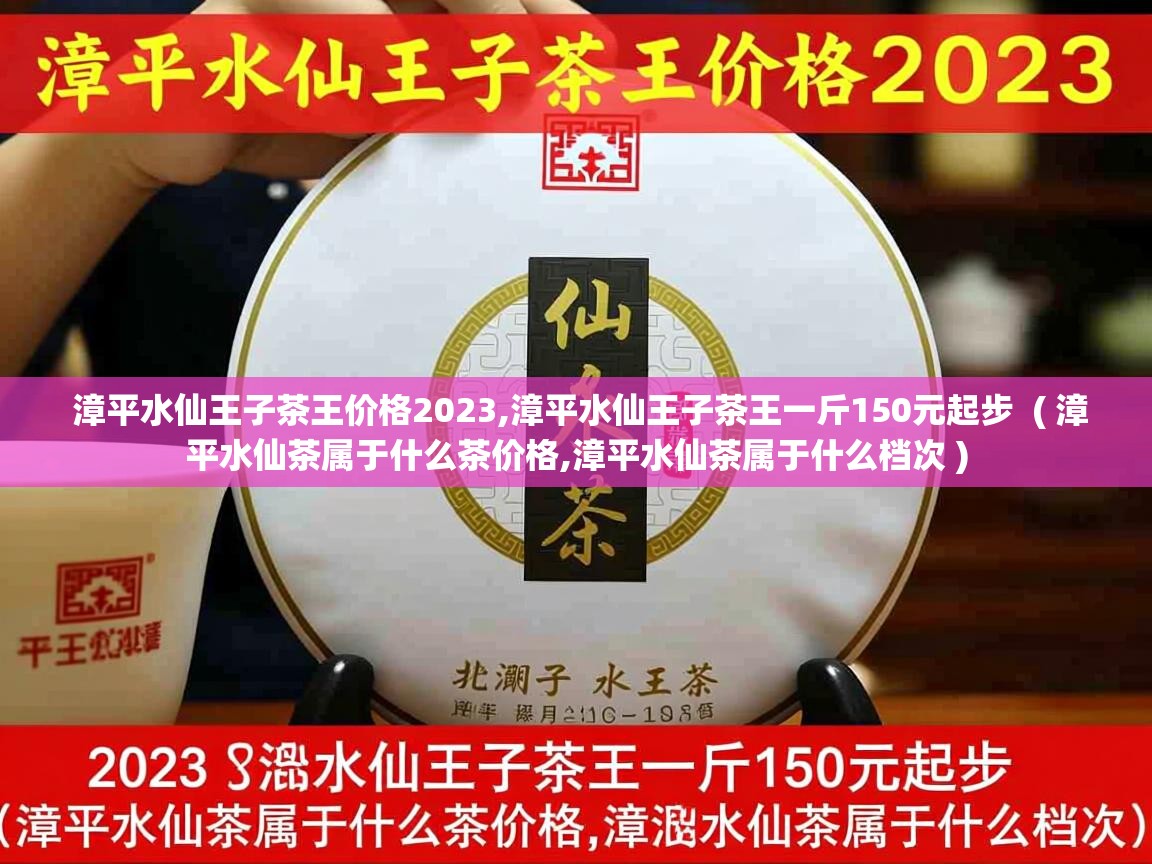 漳平水仙王子茶王价格2023,漳平水仙王子茶王一斤150元起步 ( 漳平水仙茶属于什么茶价格,漳平水仙茶属于什么档次 ) 漳平水仙王子茶王价格2023,漳平水仙王子茶王一斤150元起步 ( 漳平水仙茶属于什么茶价格,漳平水仙茶属于什么档次 )