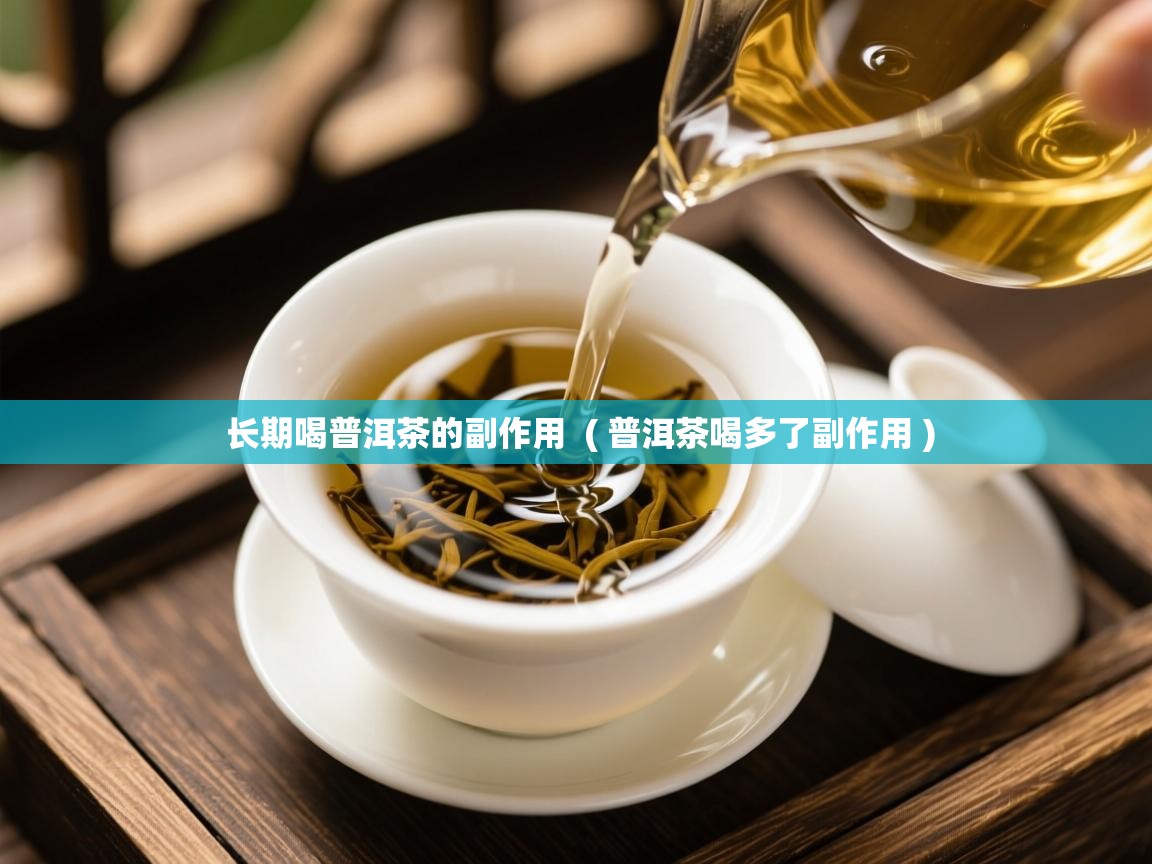  长期喝普洱茶的副作用  ( 普洱茶喝多了副作用 )