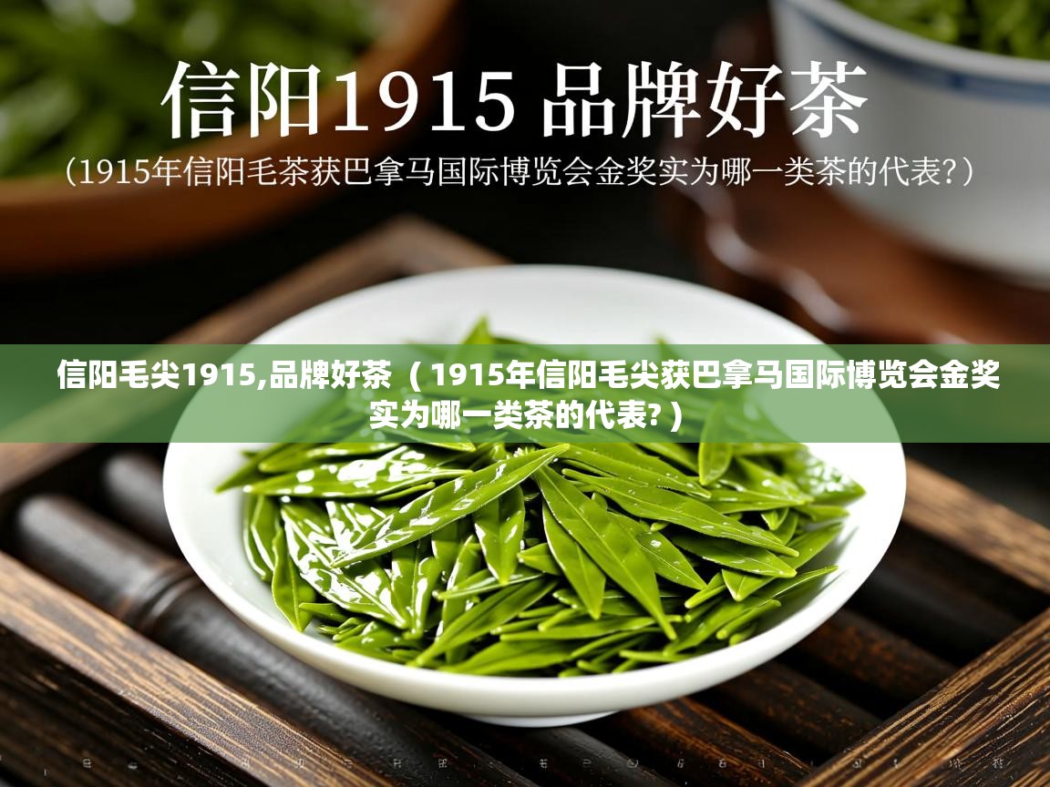  信阳毛尖1915,品牌好茶  ( 1915年信阳毛尖获巴拿马国际博览会金奖实为哪一类茶的代表? )