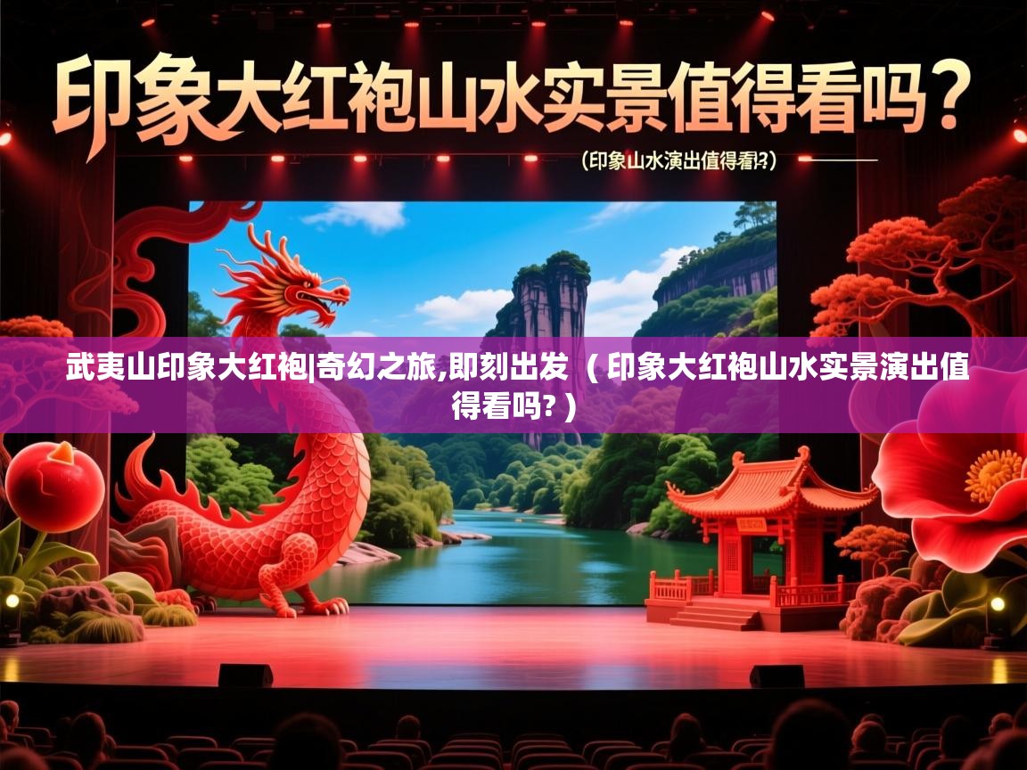 武夷山印象大红袍|奇幻之旅,即刻出发 ( 印象大红袍山水实景演出值得看吗? ) 武夷山印象大红袍|奇幻之旅,即刻出发 ( 印象大红袍山水实景演出值得看吗? )