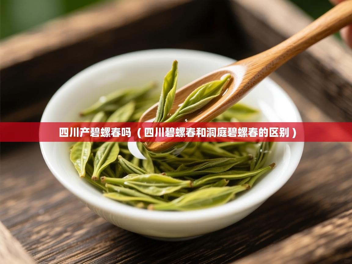  四川产碧螺春吗  ( 四川碧螺春和洞庭碧螺春的区别 )