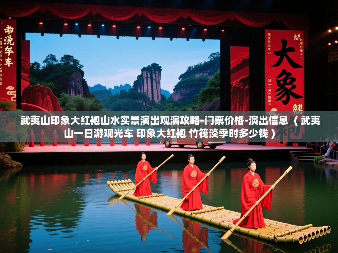 武夷山印象大红袍山水实景演出观演攻略-门票价格-演出信息 ( 武夷山一日游观光车 印象大红袍 竹筏淡季时多少钱 ) 武夷山印象大红袍山水实景演出观演攻略-门票价格-演出信息 ( 武夷山一日游观光车 印象大红袍 竹筏淡季时多少钱 )