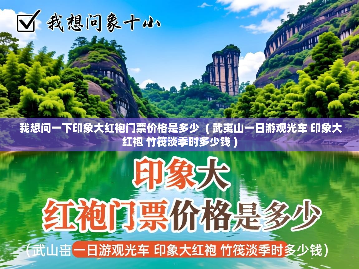 我想问一下印象大红袍门票价格是多少  ( 武夷山一日游观光车 印象大红袍 竹筏淡季时多少钱 )