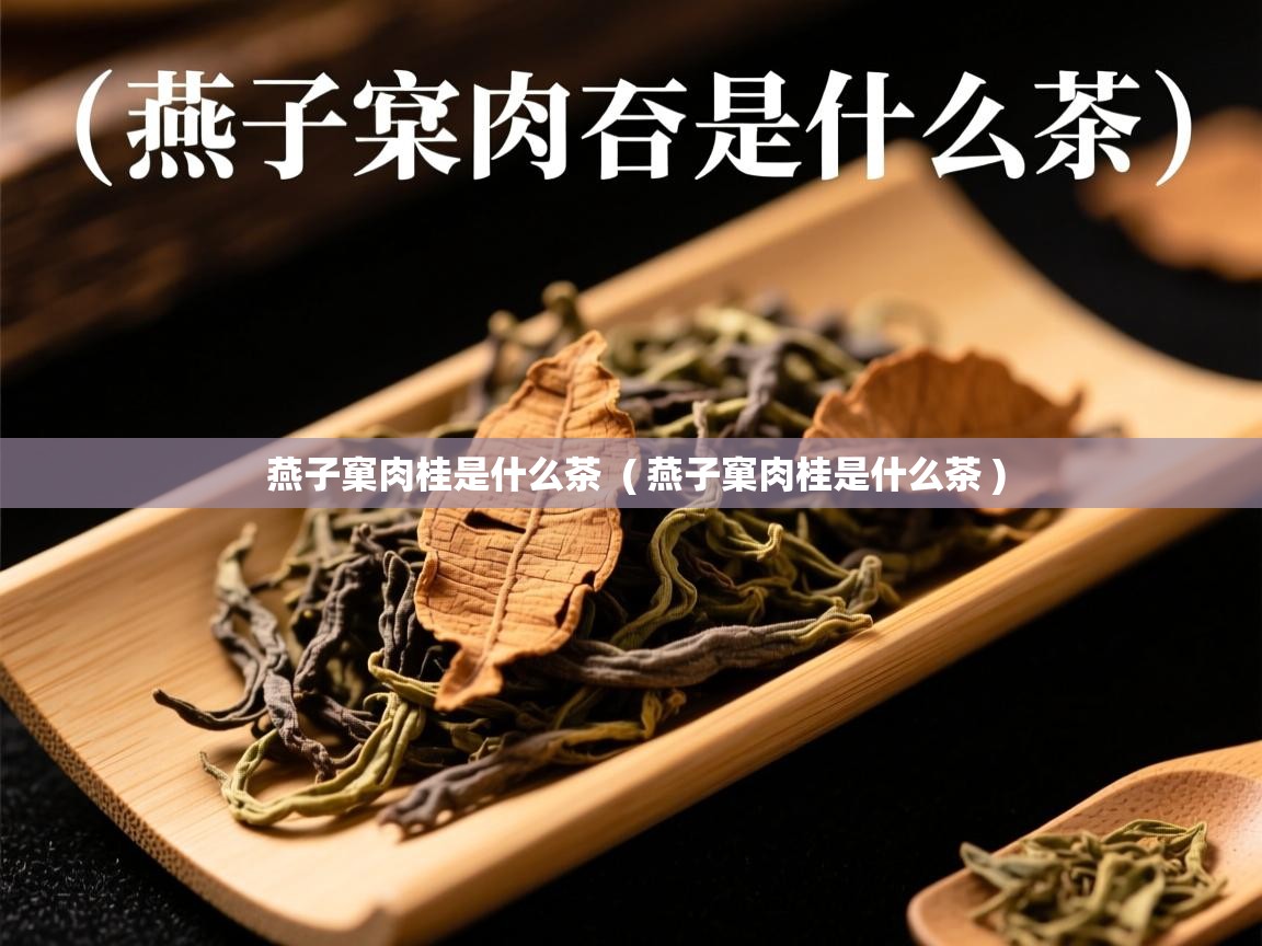  燕子窠肉桂是什么茶  ( 燕子窠肉桂是什么茶 )
