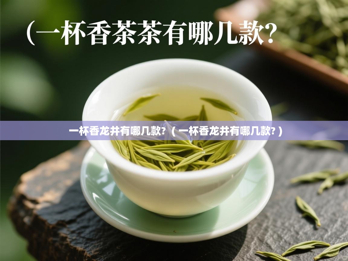  一杯香龙井有哪几款?  ( 一杯香龙井有哪几款? )