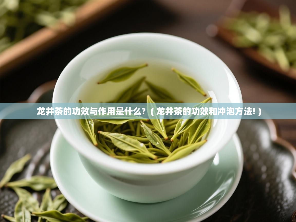  龙井茶的功效与作用是什么?  ( 龙井茶的功效和冲泡方法! )