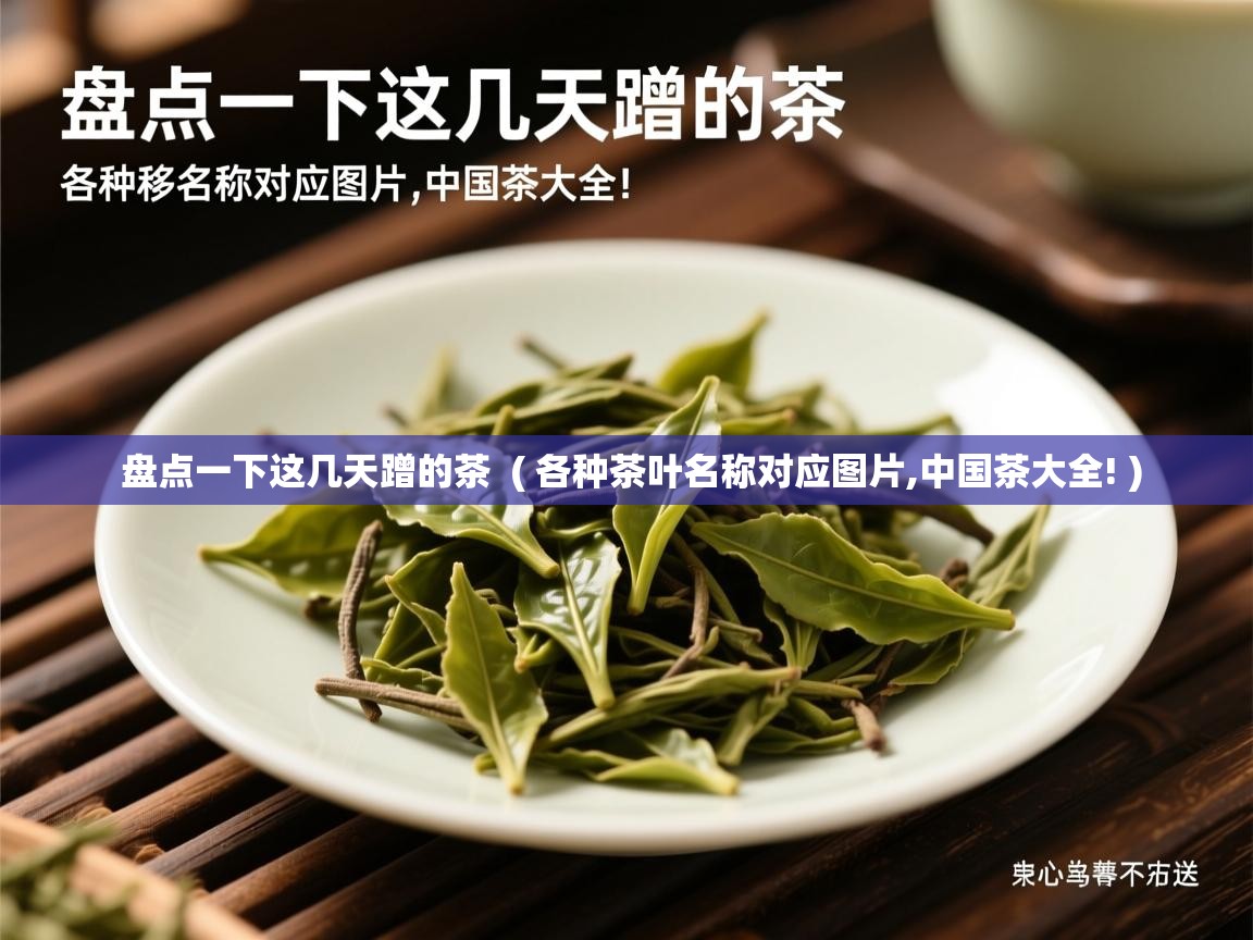 盘点一下这几天蹭的茶 ( 各种茶叶名称对应图片,中国茶大全! ) 盘点一下这几天蹭的茶 ( 各种茶叶名称对应图片,中国茶大全! )