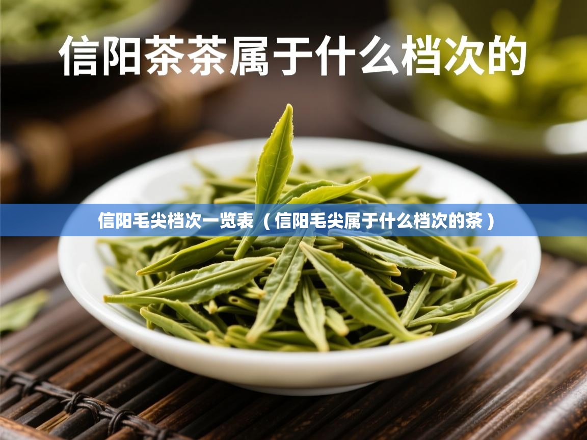  信阳毛尖档次一览表  ( 信阳毛尖属于什么档次的茶 )