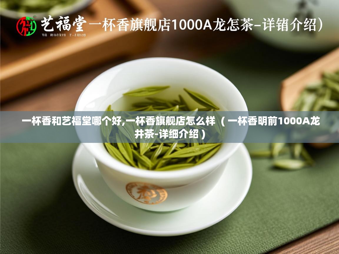  一杯香和艺福堂哪个好,一杯香旗舰店怎么样  ( 一杯香明前1000A龙井茶-详细介绍 )