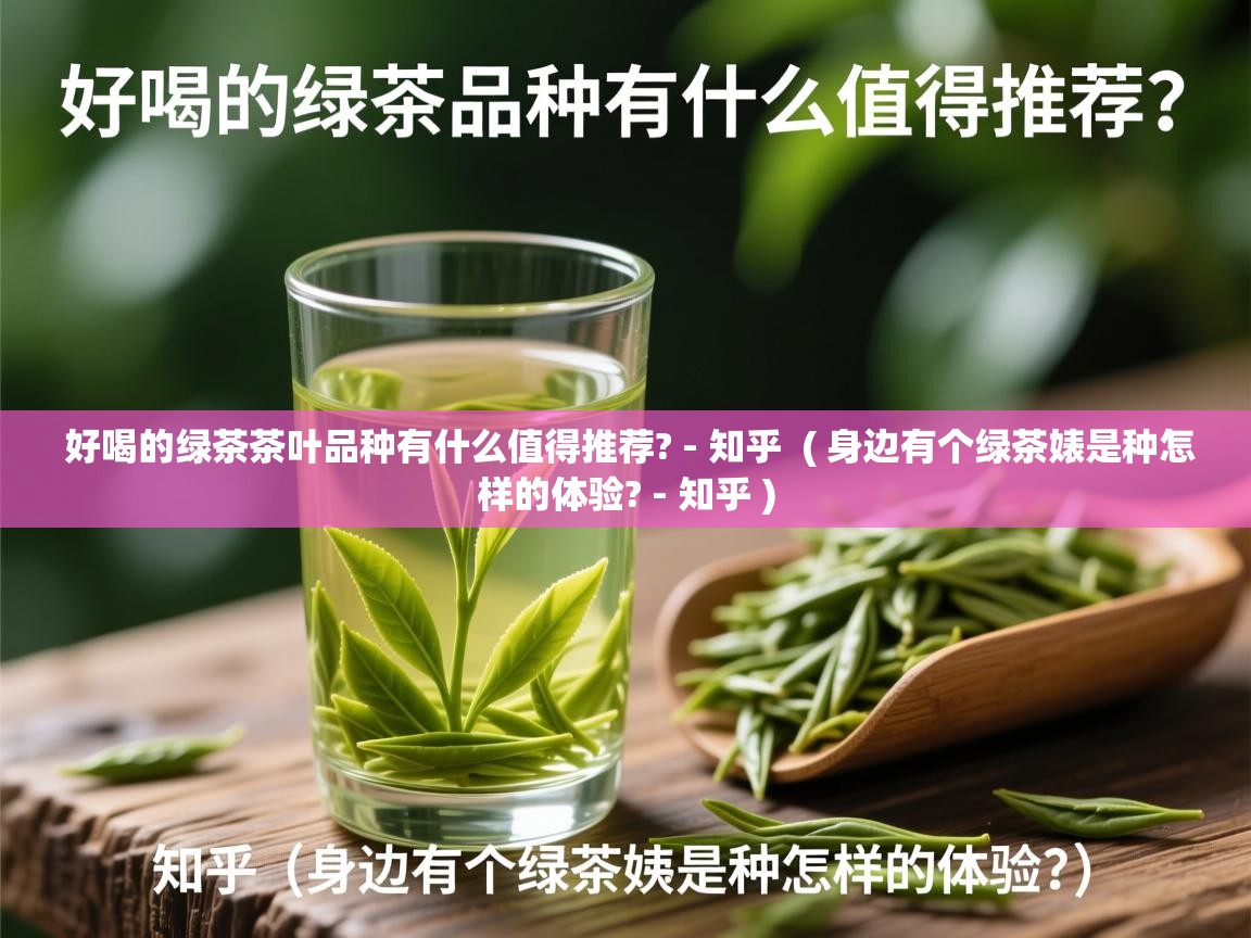  好喝的绿茶茶叶品种有什么值得推荐? - 知乎  ( 身边有个绿茶婊是种怎样的体验? - 知乎 )