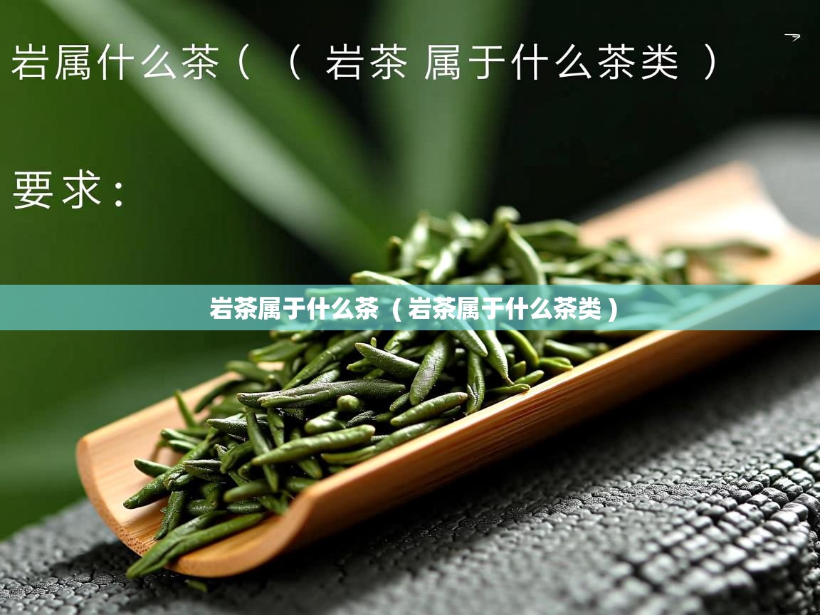  岩茶属于什么茶  ( 岩茶属于什么茶类 )